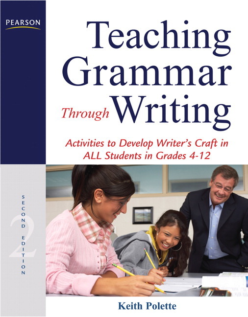 Teaching Grammar Through Writing: Activities to Develop Writer's Craft in ALL Students in Grades 4-12 (2nd Edition) Keith Polette