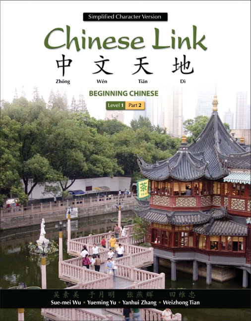 Chinese Link: Beginning Chinese, Simplified Character Version, Level 1/Part 1 (2nd Edition) Sue-mei Wu, Yueming Yu, Yanhui Zhang and Weizhong Tian