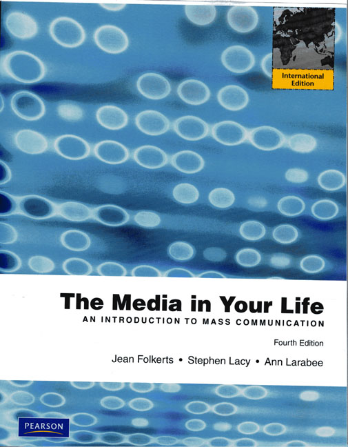 The Media in Your Life: An Introduction to Mass Communication (4th Edition) Jean Folkerts, Stephen Lacy and Ann Larabee
