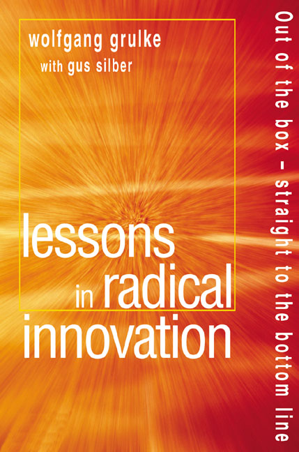 Lessons in Radical Innovation: Out of the Box Straight to the Bottom Line Wolfgang Grulke and Gus Silber
