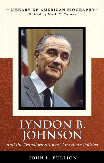 Lyndon B. Johnson and the Transformation of American Politics (Library of American Biography Series) John Bullion