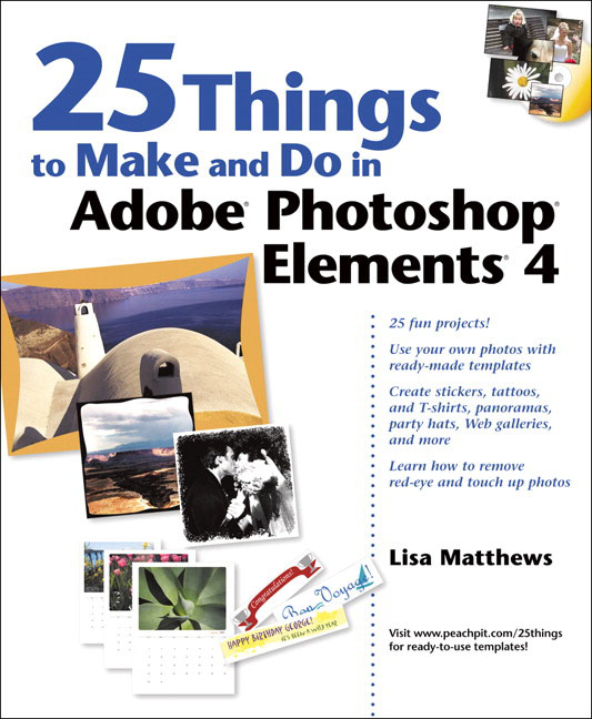 25 Things to Make and Do in Adobe Photoshop Elements 4 Lisa Matthews
