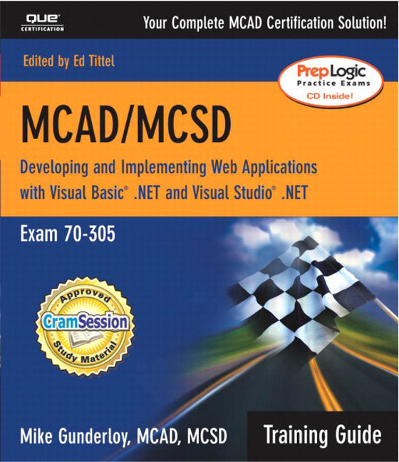 MCAD/MCSD Training Guide (70-305): Developing and Implementing Web Applications with Visual Basic.NET and Visual Studio.NET Mike Gunderloy