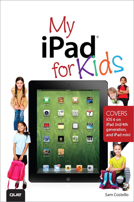 My iPad for Kids (Covers iOS 6 on iPad 3rd or 4th generation, and iPad mini) (2nd Edition) Sam Costello
