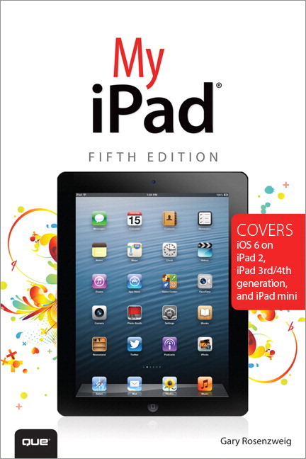 My iPad: Covers iOS 6 on iPad 2 and iPad 3rd Generation, 5th Edition Gary Rosenzweig
