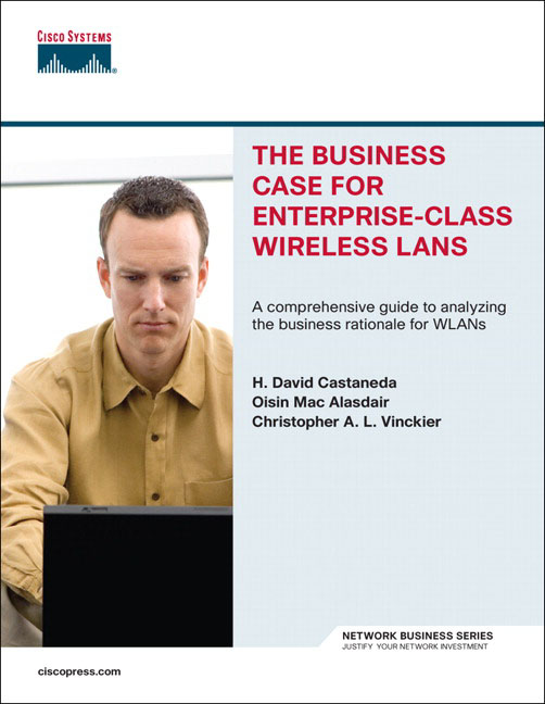 The Business Case for Enterprise-Class Wireless LANs David Castaneda, Oisin Mac Alasdair and Christopher Vinckier