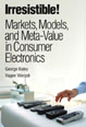 Irresistible! Markets, Models, and Meta-Value in Consumer Electronics (paperback)