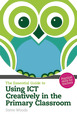 The Essential Guide to Using ICT Creatively in the Primary Classroom